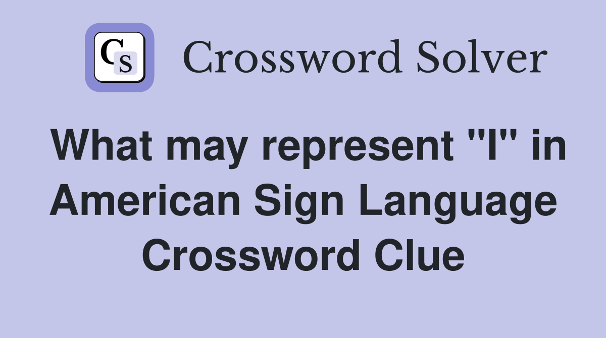 What may represent "I" in American Sign Language Crossword Clue